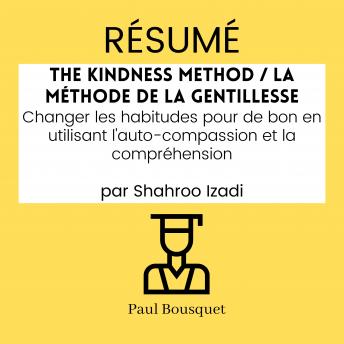 [French] - RÉSUMÉ - The Kindness Method / La Méthode de la Gentillesse : Changer les habitudes pour de bon en utilisant l'auto-compassion et la compréhension par Shahroo Izadi