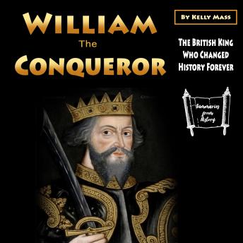 Download William the Conqueror: The British King Who Changed History Forever by Kelly Mass