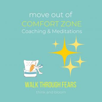 Move Out Of Comfort Zone Coaching & Meditation Walk through fears: Moving forward, Take action, achieve what you want, breaking free, reclaim your joy happiness fruits, fearless living, live once