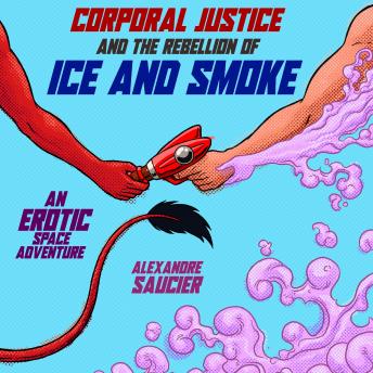 Corporal Justice and the Rebellion of Ice and Smoke: An Erotic Space Adventure