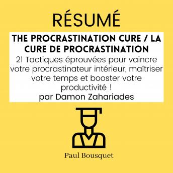 [French] - RÉSUMÉ - The Procrastination Cure / La Cure De Procrastination : 21 Tactiques éprouvées pour vaincre votre procrastinateur intérieur, maîtriser votre temps et booster votre productivité ! par Damon Zahariades