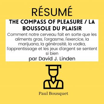 [French] - RÉSUMÉ - The Compass of Pleasure / La Boussole du Plaisir : Comment notre cerveau fait en sorte que les aliments gras, l'orgasme, l'exercice, la marijuana, la générosité, l'apprentissage et les jeux d'argent se sentent si bien, par David J. Linden