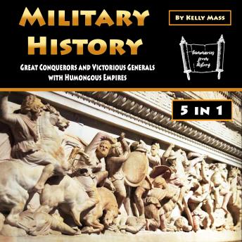 Military History: Great Conquerors and Victorious Generals with Humongous Empires