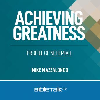 Achieving Greatness: Profile of Nehemiah