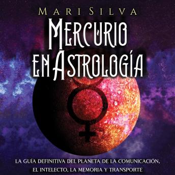 [Spanish] - Mercurio en Astrología: La guía definitiva del planeta de la comunicación, el intelecto, la memoria y transporte