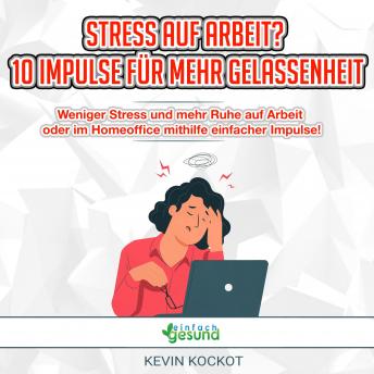 [German] - Stress auf Arbeit? 10 Impulse für mehr Gelassenheit: Weniger Stress und mehr Ruhe auf Arbeit  oder im Homeoffice mithilfe einfacher Impulse!