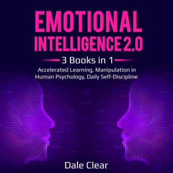 Download Emotional Intelligence 2.0: 3 Books in 1 - Accelerated Learning, Manipulation in Human Psychology, Daily Self-Discipline by Dale Clear