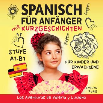 Spanisch für Anfänger mit Kurzgeschichten: Spanisch Lernen Einfach und Schnell für Kinder und Erwachsene Stufe A1 B1, Evelyn Irving