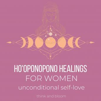 Ho'oponopono Healings For Women Unconditional self-love: ancient mantra, deep heart healings, road to recovery, heartbreak love hurts pain, sacred transcendental tool, past traumas, recieve love
