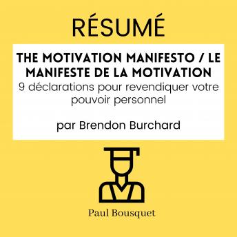 [French] - RÉSUMÉ - The Motivation Manifesto / Le Manifeste de la Motivation : 9 déclarations pour revendiquer votre pouvoir personnel par Brendon Burchard