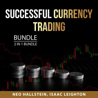 Download Successful Currency Trading Bundle, 2 in 1 Bundle: Forex Trading Business Action and Understanding FOREX by Isaac Leighton, Neo Hallstein