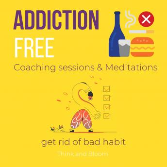 Addiction Free Coaching sessions & Meditations - get rid of bad habit: ower to change, free from attachments, self help recovery, healthy way to break free, overcome struggles, be who you want to be