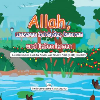 Download Allah, unseren Schöpfer, kennen und lieben lernen: Ein islamisches Buch für Kinder, das Kindern Allah (Gott) vorstellt by The Sincere Seeker Kids Collection