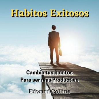 Habitos Exitosos: Cambia tus habitos para ser mas productivo