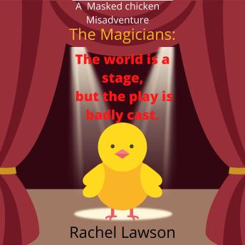 The world is a stage, but the play is badly cast: A Masked Chicken Misadventure
