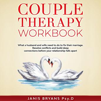 Couple Therapy Workbook: What a Husband and Wife Need to Do to Fix Their Marriage. Resolve Conflicts and Build Deep Connections Before Your Relationship Falls Apart