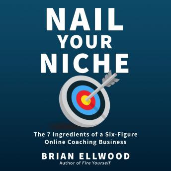 Nail Your Niche: The 7 Ingredients of a Six-Figure Online Coaching Business