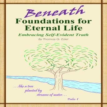 Download Beneath Foundations for Eternal Life: Embracing Self-Evident Truth by Thomas G. Edel