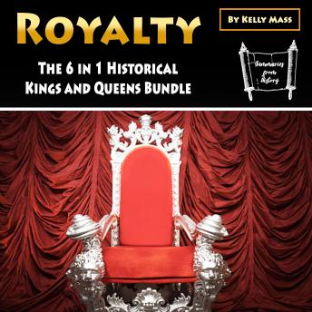 Royalty: The 6 in 1 Historical Kings and Queens Bundle
