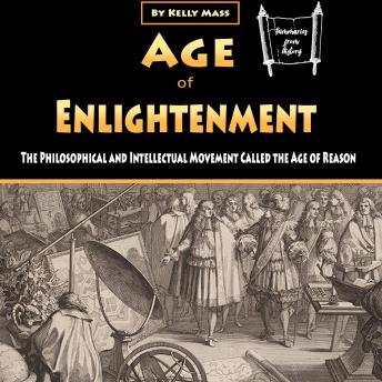 Download Age of Enlightenment: The Philosophical and Intellectual Movement Called the Age of Reason by Kelly Mass
