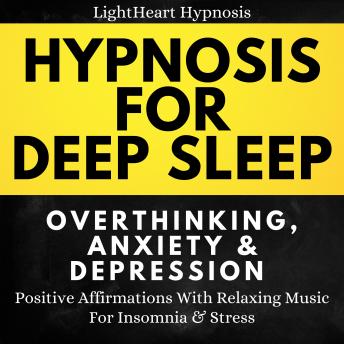 Hypnosis For Deep Sleep Overthinking Anxiety & Depression: Positive Affirmations With Relaxing Music For Insomnia & Stress
