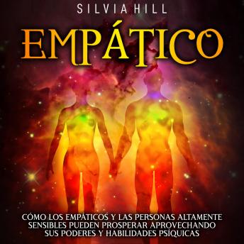 [Spanish] - Empático: Cómo los empáticos y las personas altamente sensibles pueden prosperar aprovechando sus poderes y habilidades psíquicas