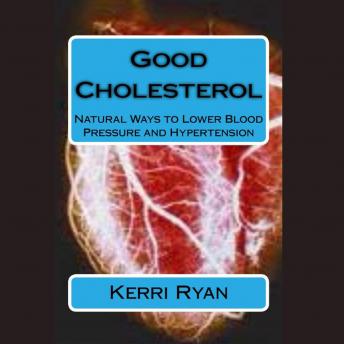 Good Cholesterol: Natural Ways to Lower Blood Pressure and Hypertension