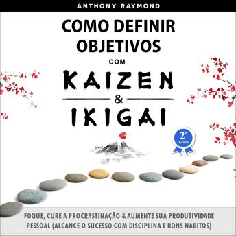 [Portuguese] - Como Definir Objetivos com Kaizen & Ikigai: Foque, Cure a Procrastinação & Aumente sua Produtividade Pessoal (Alcance o Sucesso com Disciplina e Bons Hábitos)