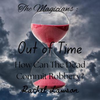 Out of Time: How can the dead commit robbery?