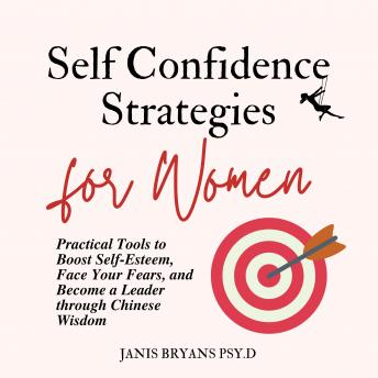 Self-Confidence Strategies for Women: Practical Tools to Boost Self-Esteem, Face Your Fears, and Become a Leader through Chinese Wisdom