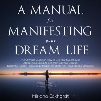 A Manual for Manifesting Your Dream Life: joe dispenza booksThe Ultimate Guide on How to Use Your Superpower, Attract Your Best Life and Manifest Your Desires. Learn the Hidden Principles to Master the Energy of Thoughts and Emotions