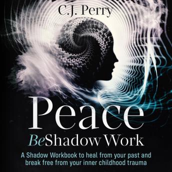 Peace Be Shadow Work: A Shadow Work Workbook to Heal from your Past and Break Free From Your Inner Childhood Trauma (Inner Child Healing Included)