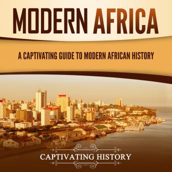 Modern Africa: A Captivating Guide to Modern African History