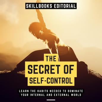 The Secret Of Self-Control - Learn The Habits Needed To Dominate Your Internal And External World