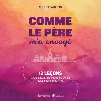 [French] - Comme le Père m'a envoyé: 12 leçons que l'église persécutée m'a enseignées