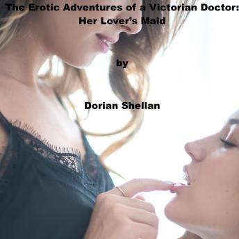 Download Erotic Adventures of a Victorian Doctor: Her Lover's Maid by Dorian Shellan