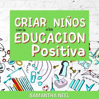 [Spanish] - Criar los niños con la educación positiva: 7 estrategias eficaces que debes conocer para para controlar la ira y las rabietas.