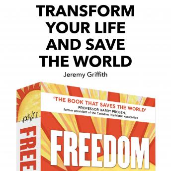 Download Transform Your Life And Save The World: Through The Dreamed Of Arrival Of The Rehabilitating Biological Explanation Of The Human Condition by Jeremy Griffith