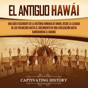 [Spanish] - El antiguo Hawái: Una guía fascinante de la historia humana de Hawái, desde la llegada de los polinesios hasta el crecimiento de una civilización hasta Kamehameha el Grande