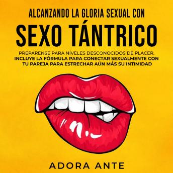 [Spanish] - Alcanzando la gloria sexual con sexo tántrico: Prepárense para níveles desconocidos de placer. Incluye la fórmula para conectar sexualmente con tu pareja para estrechar aún más su intimidad