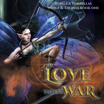 A In Love There's War (Wings & Thorns, Book 1): An Urban Fantasy Warrior Fairy Series
