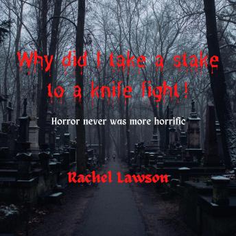 Why did I take a stake to a knife fight!: Horror never was more horrific