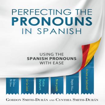 Download Perfecting the Pronouns in Spanish: Using the Spanish Pronouns with ease by Gordon Smith Durán, Cynthia Smith Durán