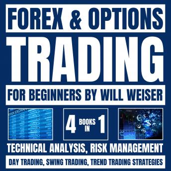 Forex & Options Trading For Beginners: 4 Books In 1: Technical Analysis, Risk Management, Day Trading, Swing Trading & Trend Trading Strategies