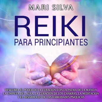 [Spanish] - Reiki: para principiantes Descubra el poder de la curación con la palma de la mano y la limpieza del aura, la curación de los chakras, la meditación y el desarrollo de las habilidades psíquicas