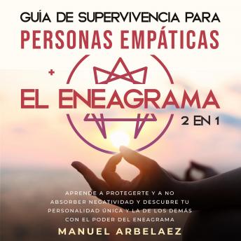 [Spanish] - Guía de supervivencia para personas empáticas + El Eneagrama 2 en 1: Aprende a protegerte y a no absorber negatividad y descubre tu personalidad única y la de los demás con el poder del eneagrama