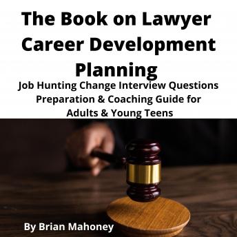 Book on Lawyer Career Development Planning: Job Hunting Change Interview Questions Preparation & Coaching Guide for Adults & Young Teens, Audio book by Brian Mahoney