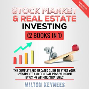 Download Stock Market & Real Estate Investing: 2 Books in 1 the Complete and Updated Guide to Start Your Investments and Generate Passive Income by Using Winning Strategies by Milton Keynees