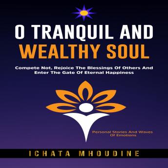 O Tranquil and Wealthy Soul: Compete not, Rejoice the blessings of others and enter the gate of eternal happiness