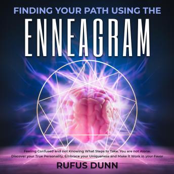 Download Finding your Path Using the Enneagram: Feeling Confused and not Knowing What Steps to Take. You are not Alone. Discover your True Personality, Embrace your Uniqueness and Make it Work in your Favor by Rufus Dunn